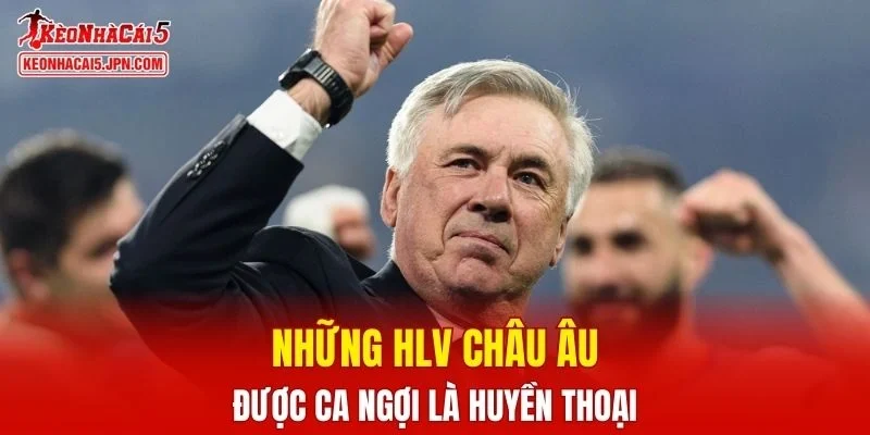 Các huấn luyện viên huyền thoại châu Âu được nhắc đến nhiều nhất