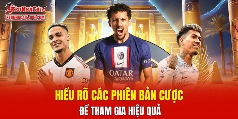 Hiểu rõ các phiên bản cược để tham gia hiệu quả