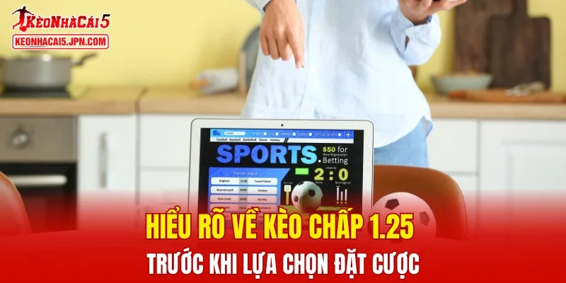 Hiểu rõ về kèo chấp 1.25 trước khi lựa chọn đặt cược