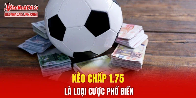 Kèo chấp 1.75 là loại cược phổ biến