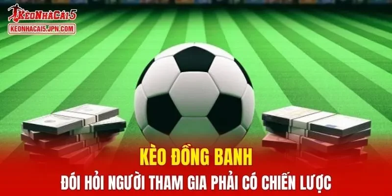 Kèo đồng banh đói hỏi người tham gia phải có chiến lược