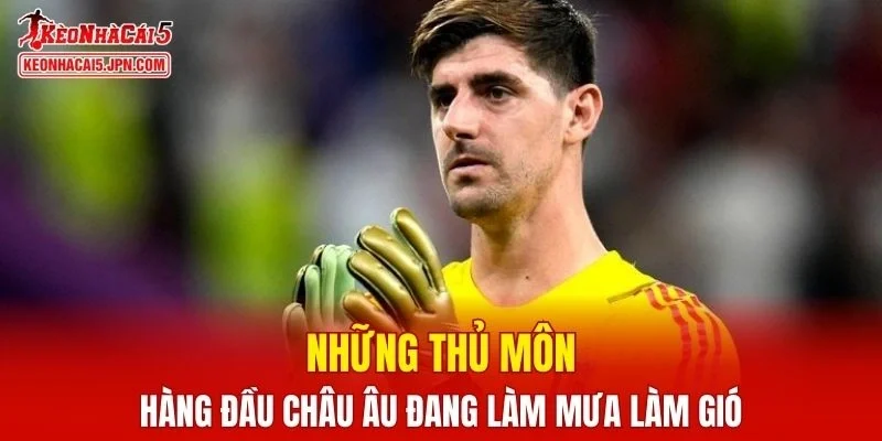Khám phá về những thủ môn hàng đầu châu Âu