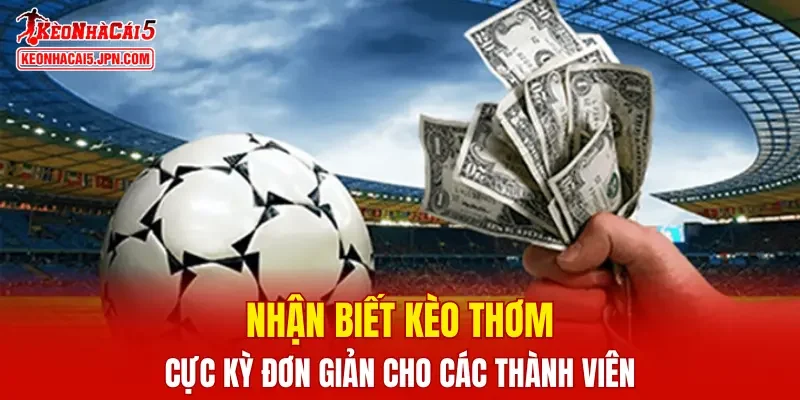 Nhận biết kèo thơm cực kỳ đơn giản cho các thành viên
