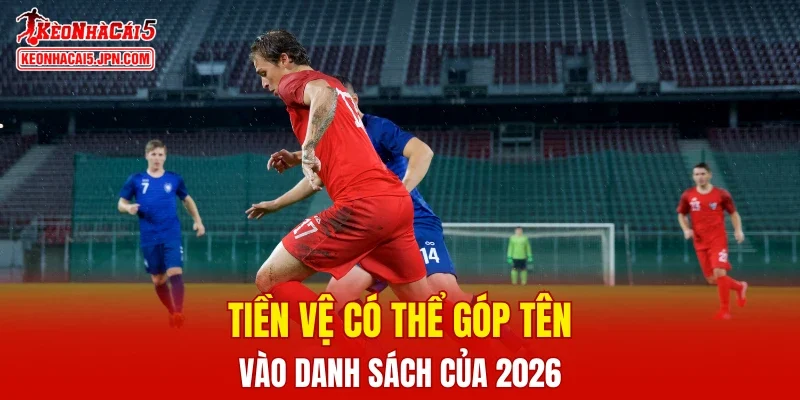 Tiền vệ có thể góp tên vào danh sách của 2026