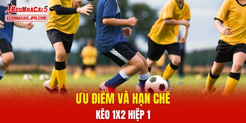 Ưu điểm và hạn chế của kèo 1X2 hiệp 1