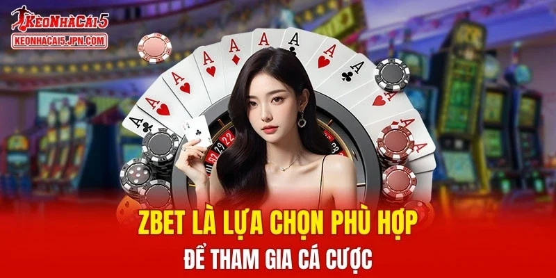 ZBET là lựa chọn phù hợp để tham gia cá cược
