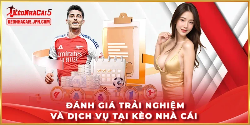 Đánh giá trải nghiệm và dịch vụ tại Kèo Nhà Cái
