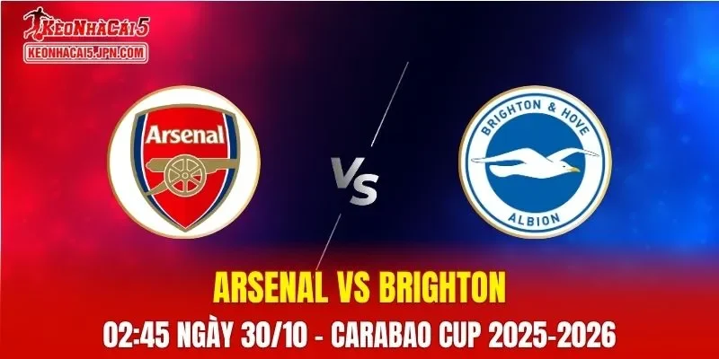Nhận Định, Soi Kèo Arsenal vs Brighton, 02h45 Ngày 30/10