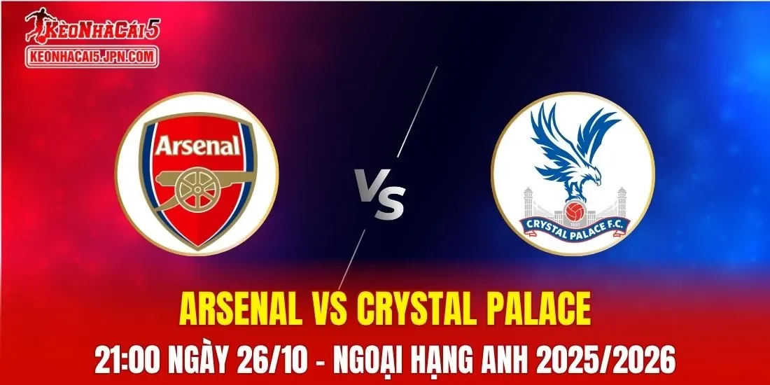 Nhận Định, Soi Kèo Arsenal vs Crystal Palace, 21h00 ngày 26/10