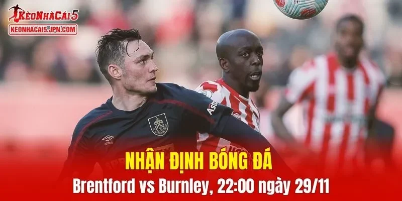 Cuộc chạm trán giữa Brentford vs Burnley hứa hẹn mang đến những phút giây bóng đá hấp dẫn