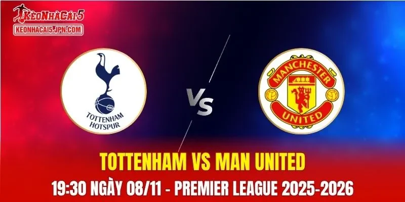 Nhận Định, Soi Kèo Tottenham vs Man United, 19h30 ngày 08/11