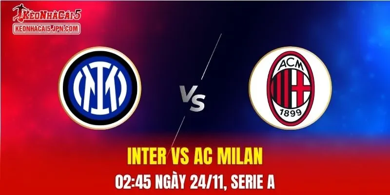 Nhận Định, Soi Kèo Inter vs AC Milan, 02h45 ngày 24/11