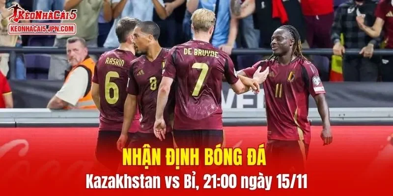 Trận đấu giữa Kazakhstan vs Bỉ hứa hẹn sẽ rất hấp dẫn