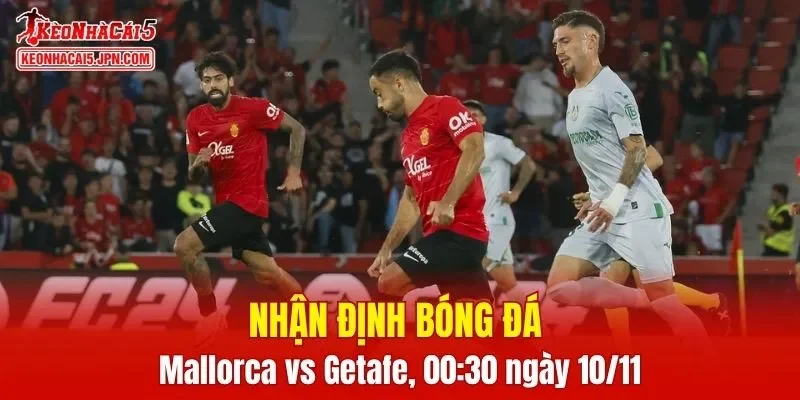 Trận đấu giữa Mallorca vs Getafe hứa hẹn sẽ rất hấp dẫn