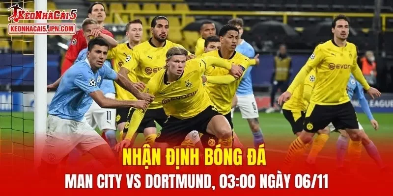Trận đấu giữa Man City vs Dortmund hứa hẹn sẽ rất hấp dẫn