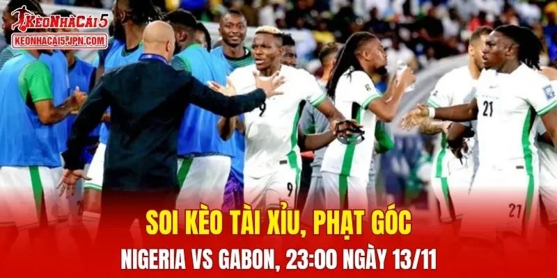 Trận đấu giữa Nigeria và Gabon hứa hẹn sẽ vô cùng căng thẳng