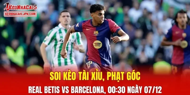 Cuộc đối đầu Real Betis và Barcelona hứa hẹn sẽ mang đến những bất ngờ