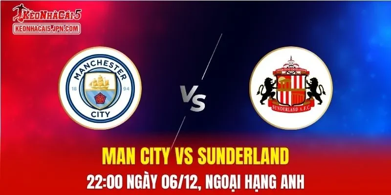 Nhận Định, Soi Kèo Man City vs Sunderland, 22h00 Ngày 06/12: