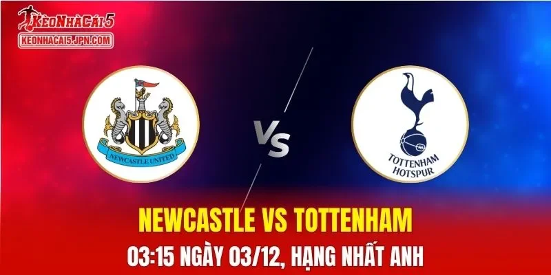 Nhận Định, Soi Kèo Newcastle vs Tottenham, 03h15 Ngày 03/12