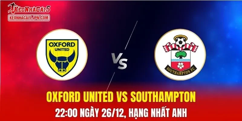 Nhận Định, Soi Kèo Oxford United vs Southampton, 22h00 Ngày 26/12