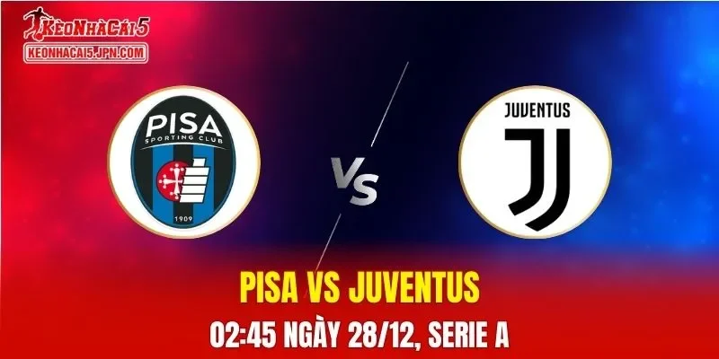 Nhận Định, Soi Kèo Pisa vs Juventus, 02h45 Ngày 28/12