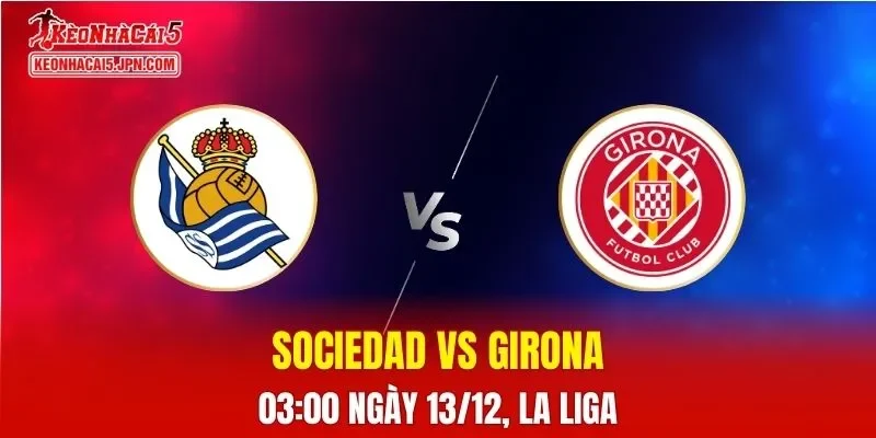 Nhận Định, Soi Kèo Real Sociedad vs Girona, 03h00 Ngày 13/12