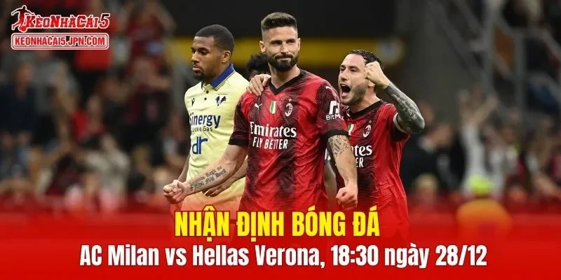 Trận đấu giữa AC Milan vs Hellas Verona hứa hẹn sẽ rất hấp dẫn