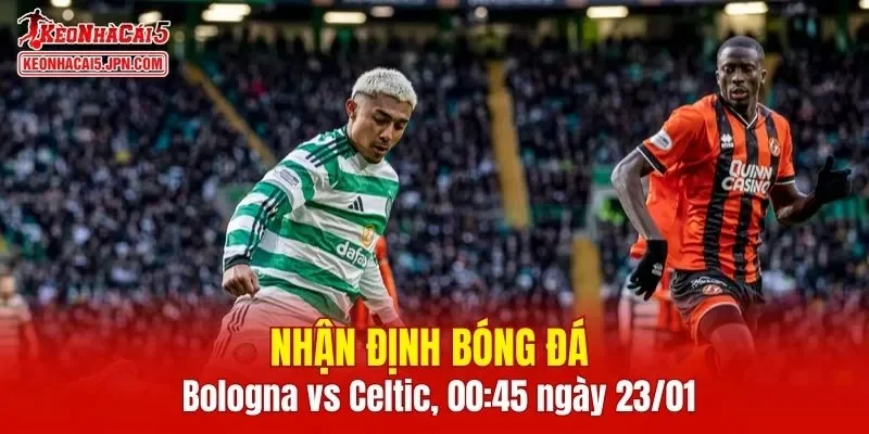 Cuộc đụng độ Bologna vs Celtic hứa hẹn những pha bóng kịch tính
