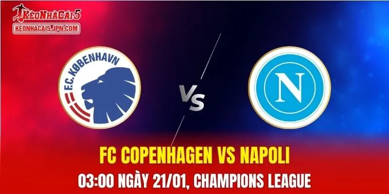 Nhận Định, Soi Kèo Bóng Đá FC Copenhagen vs Napoli 03:00 Ngày 21/01: Chiến Thắng Thuộc Về Napoli