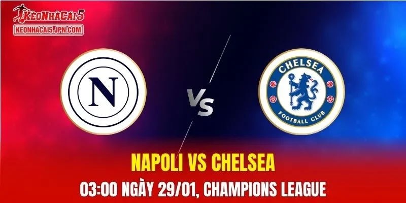 Nhận Định, Soi Kèo Bóng Đá Napoli vs Chelsea 03:00 Ngày 29/01: The Blues Quyết Tâm