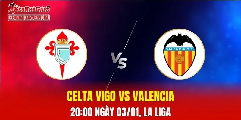 Nhận Định, Soi Kèo Celta Vigo vs Valencia, 20h00 Ngày 03/01