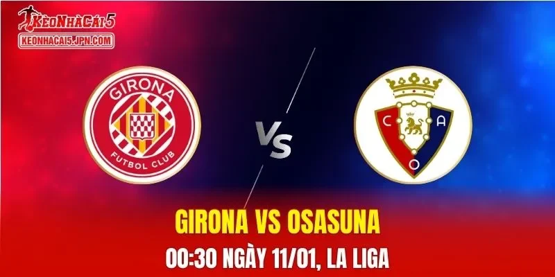 Nhận Định, Soi Kèo Girona vs Osasuna, 00h30 Ngày 11/01