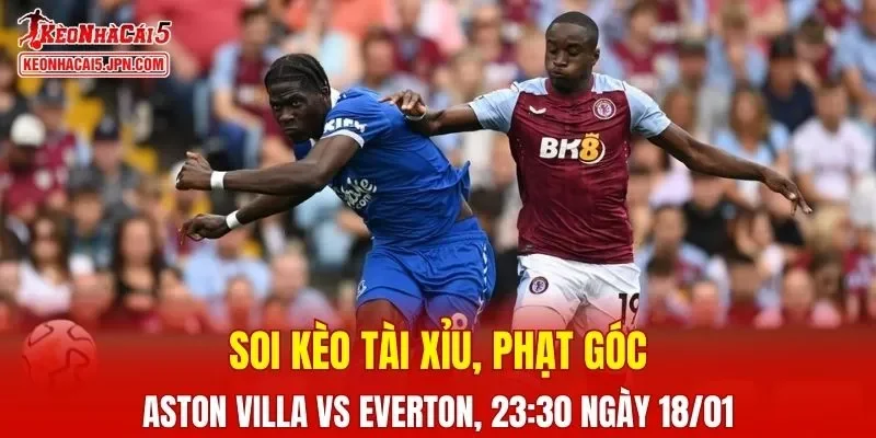 Trận đấu giữa Aston Villa và Everton đang hứa hẹn sẽ bùng nổ