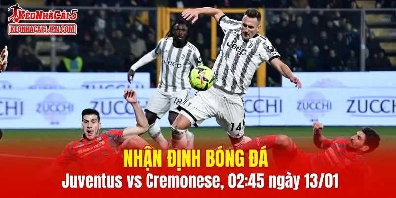 Trận đấu giữa Juventus vs Cremonese hứa hẹn sẽ rất hấp dẫn
