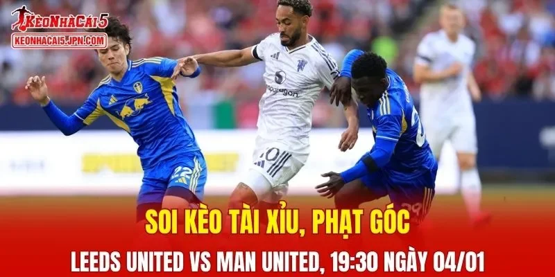 Trận đấu giữa Leeds United Vs Man United đang hứa hẹn sẽ bùng nổ