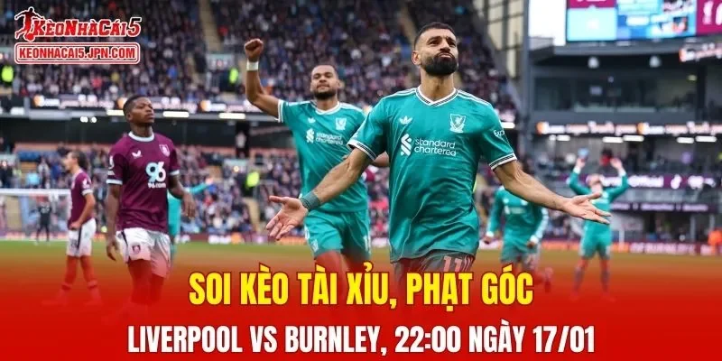 Trận đấu giữa Liverpool Vs Burnley đang hứa hẹn sẽ bùng nổ
