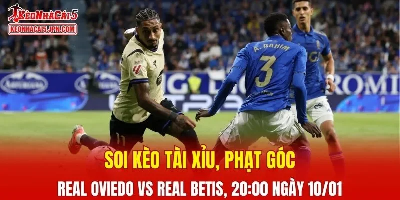 Trận đấu giữa Real Oviedo vs Real Betis đang hứa hẹn sẽ bùng nổ