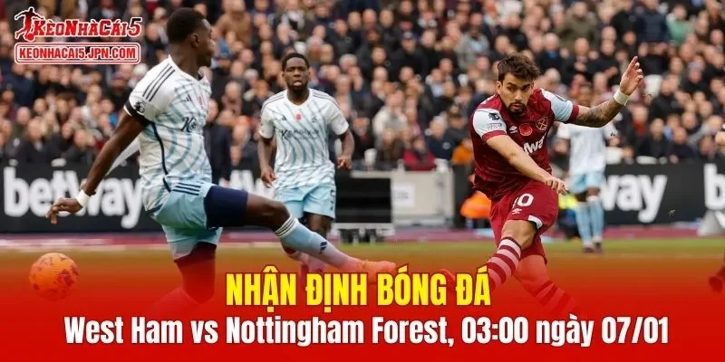 Trận đấu giữa West Ham vs Nottingham Forest hứa hẹn sẽ rất căng thẳng