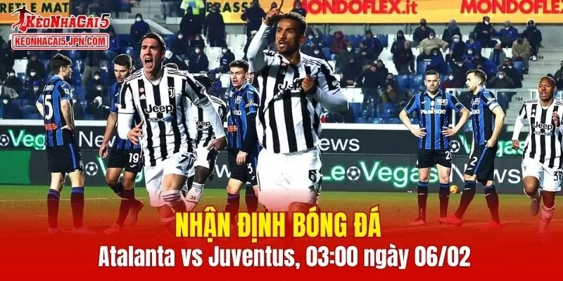 Cuộc đối đầu Atalanta vs Juventus hứa hẹn nhiều điều bất ngờ