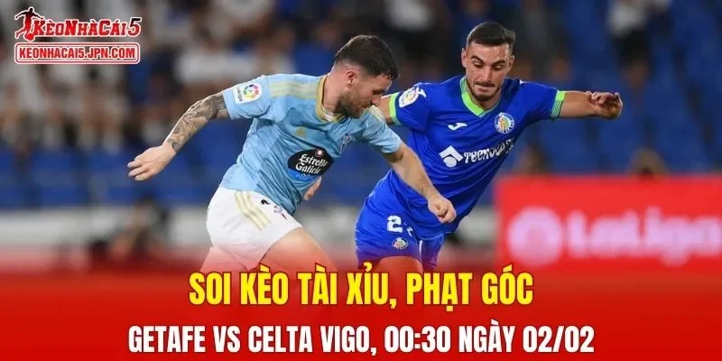 Cuộc đối đầu giữa Getafe và Celta Vigo hứa hẹn nhiều điều thú vị