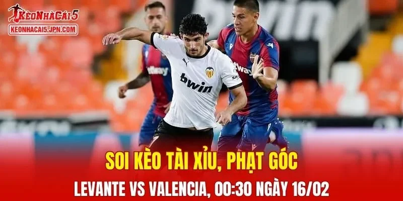 Cuộc đối đầu giữa Levante và Valencia hứa hẹn nhiều bất ngờ