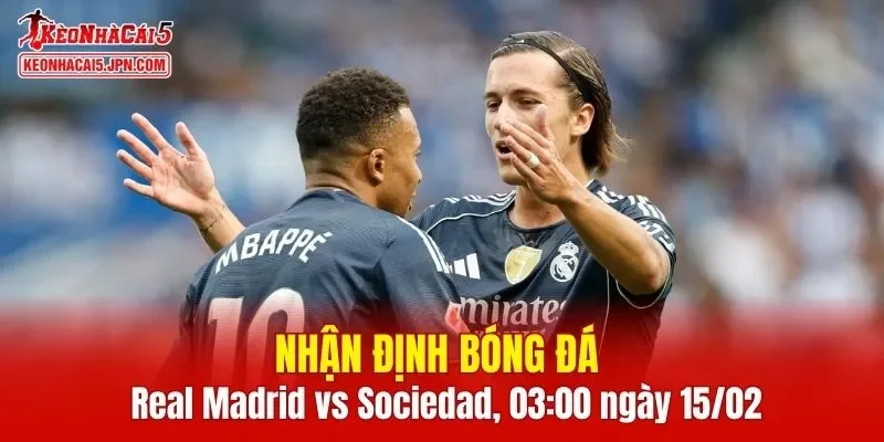 Cuộc đối đầu Real Madrid vs Real Sociedad hứa hẹn sẽ diễn ra hấp dẫn