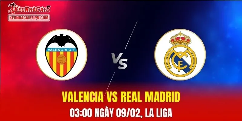 Nhận Định, Soi Kèo Bóng Đá Valencia vs Real Madrid 03:00 Ngày 09/02: Los Blancos Vượt Khó
