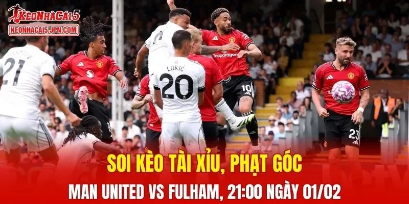 Trận đấu giữa Man United và Fulham đang hứa hẹn sẽ bùng nổ