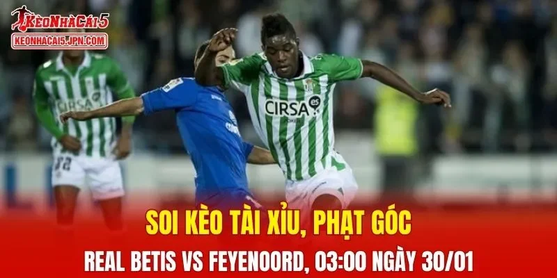 Trận đấu giữa Real Betis và Feyenoord hứa hẹn nhiều kịch tính
