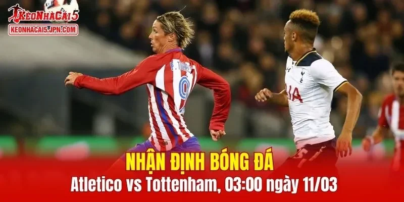 Cuộc đối đầu Atletico Madrid vs Tottenham hứa hẹn mang tới những phút giây kịch tính