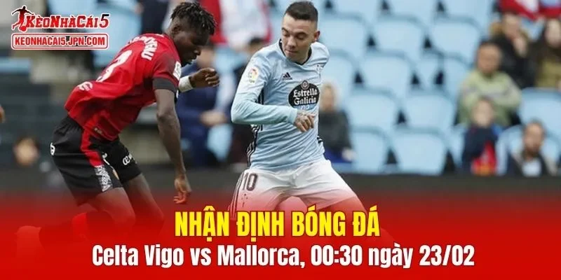 Cuộc so tài giữa Celta Vigo vs Mallorca hứa hẹn đầy kịch tính