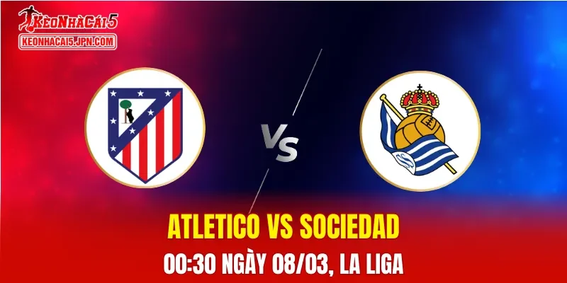 Nhận Định, Soi Kèo Atletico Madrid vs Real Sociedad 00h30 Ngày 08/03