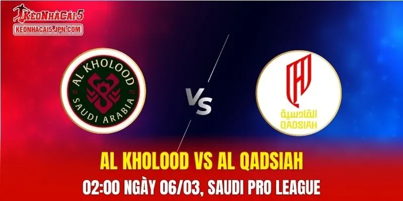 Nhận Định, Soi Kèo Bóng Đá Al Kholood vs Al Qadsiah 02:00 Ngày 06/03: Đội Khách Vượt Trội