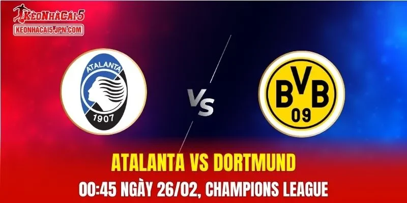 Nhận Định, Soi Kèo Bóng Đá Atalanta vs Dortmund 00:45 Ngày 26/02: Cơ Hội Lội Ngược Dòng